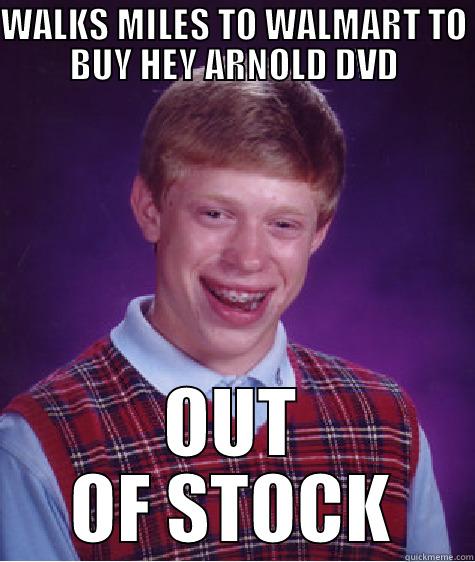 WALKS MILES TO WALMART TO BUY HEY ARNOLD DVD OUT OF STOCK Bad Luck Brian