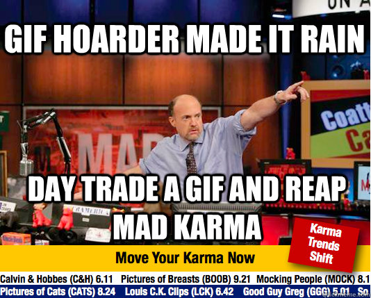 Gif Hoarder made it rain Day trade a GIF and reap Mad Karma - Gif Hoarder made it rain Day trade a GIF and reap Mad Karma  Mad Karma with Jim Cramer