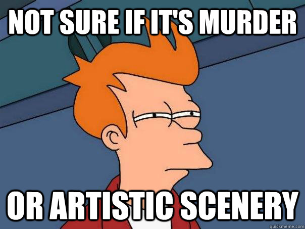 Not sure if it's murder Or artistic scenery  Futurama Fry