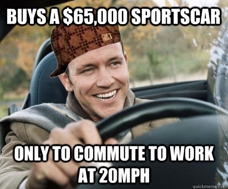 Buys a $65,000 sportscar Only to commute to work at 20mph - Buys a $65,000 sportscar Only to commute to work at 20mph  SCUMBAG DRIVER