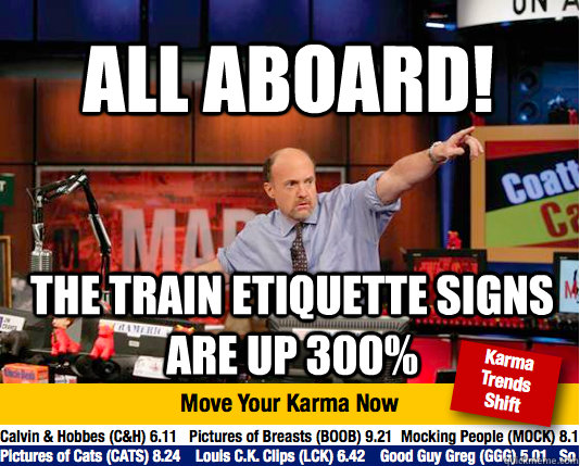 All aboard! the train etiquette signs are up 300%  Mad Karma with Jim Cramer