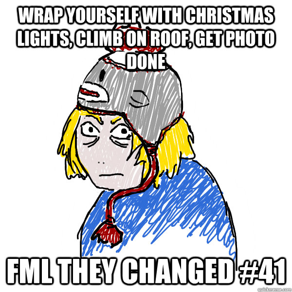 Wrap yourself with Christmas lights, climb on roof, get photo done fml they changed #41  