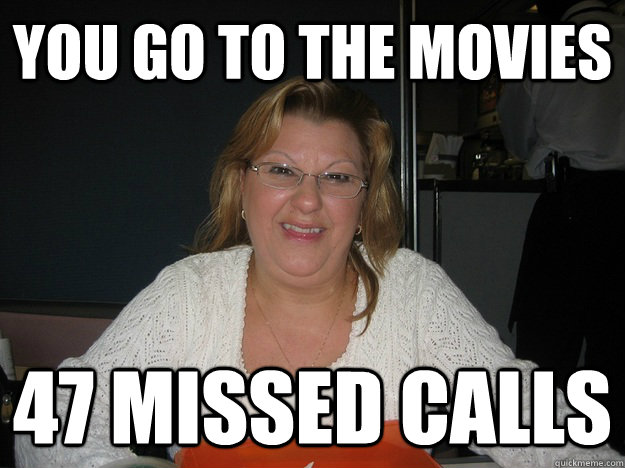 you go to the movies 47 missed calls - you go to the movies 47 missed calls  Annoying mom