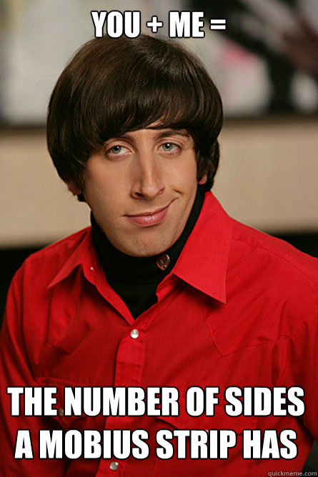 You + Me =  the number of sides a mobius strip has  Pickup Line Scientist