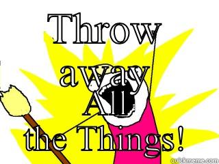 THROW AWAY ALL THE THINGS! All The Things