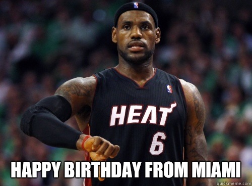  Happy birthday from MIAMI  Lebron James