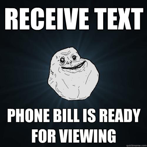 Receive text Phone bill is ready for viewing - Receive text Phone bill is ready for viewing  Forever Alone