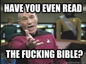 have you even read the fucking bible?  Annoyed Picard