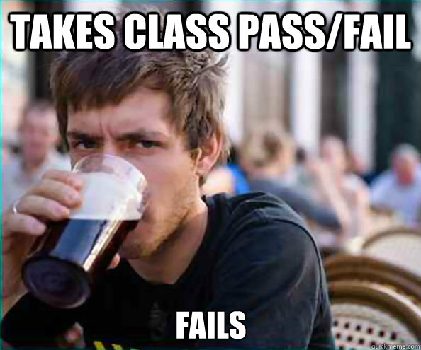 Takes Class Pass/Fail Fails  Lazy College Senior