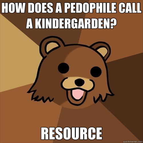 HOW DOES A PEDOPHILE CALL A KINDERGARDEN? RESOURCE  Pedobear