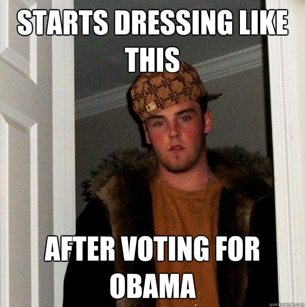 starts dressing like this after voting for obama  Scumbag Steve