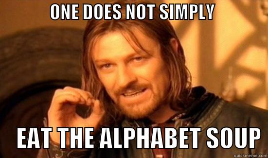               ONE DOES NOT SIMPLY                                                      EAT THE ALPHABET SOUP Boromir