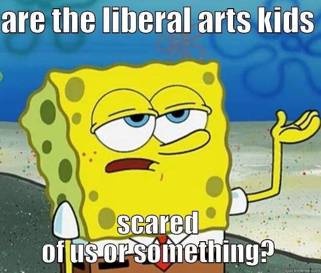 ARE THE LIBERAL ARTS KIDS  SCARED OF US OR SOMETHING? Tough Spongebob