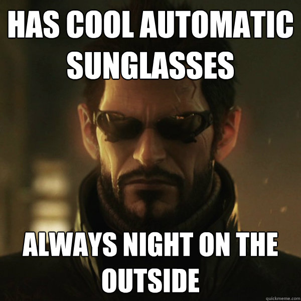 Has cool automatic sunglasses always night on the outside  Adam Jensen