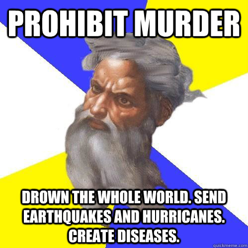 Prohibit murder Drown the whole world. Send earthquakes and hurricanes. Create diseases.   Advice God