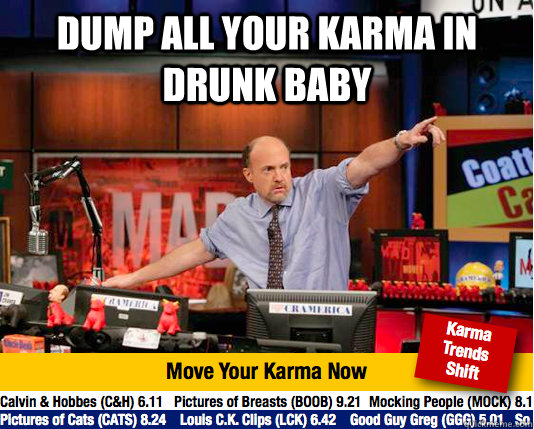 dump all your karma in drunk baby   Mad Karma with Jim Cramer