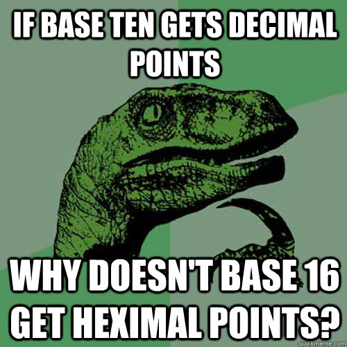 If base ten gets decimal points why doesn't base 16 get heximal points?  - If base ten gets decimal points why doesn't base 16 get heximal points?   Philosoraptor