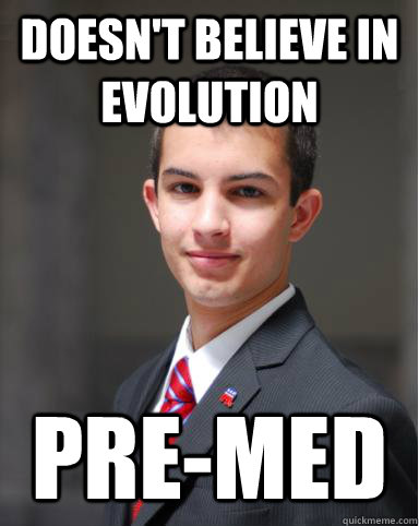 Doesn't believe in evolution Pre-med  College Conservative