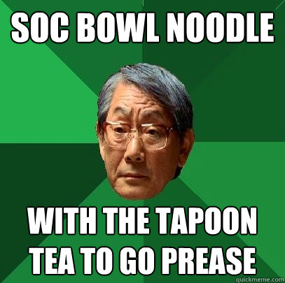 Soc Bowl noodle with the tapoon tea to go prease  High Expectations Asian Father