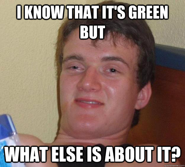 I know that it's green but what else is about it? - I know that it's green but what else is about it?  10 Guy