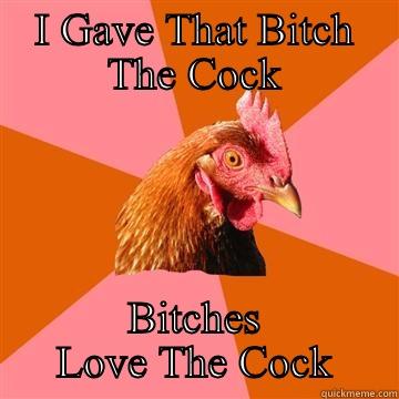 Bitches Love The Cock - I GAVE THAT BITCH THE COCK BITCHES LOVE THE COCK Anti-Joke Chicken