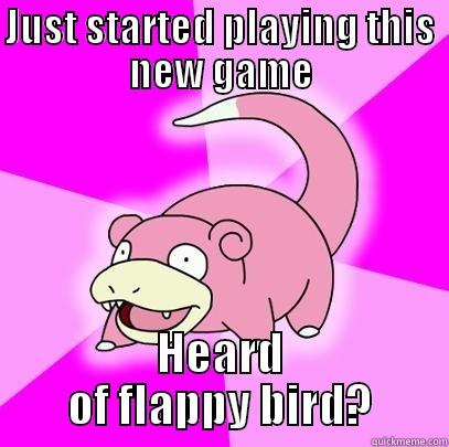 JUST STARTED PLAYING THIS NEW GAME HEARD OF FLAPPY BIRD? Slowpoke