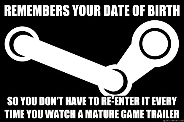 Remembers your date of birth So you don't have to re-enter it every time you watch a mature game trailer - Remembers your date of birth So you don't have to re-enter it every time you watch a mature game trailer  Good Guy Steam