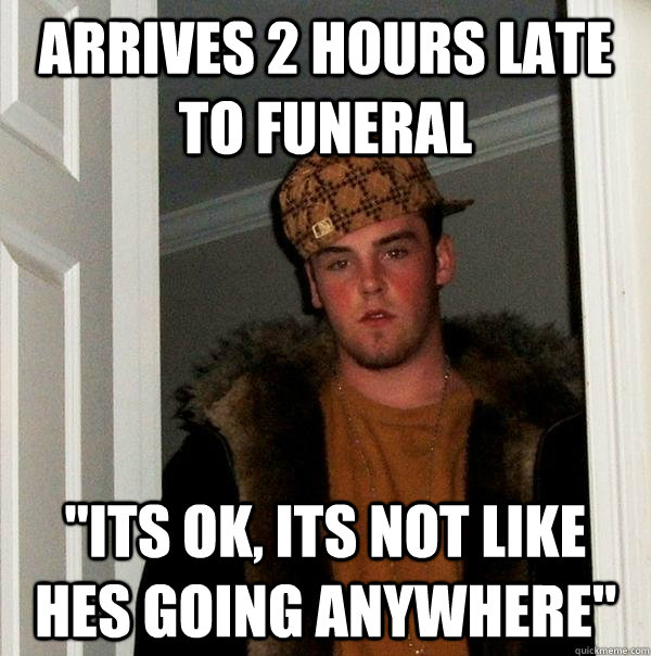 Arrives 2 hours late to funeral 