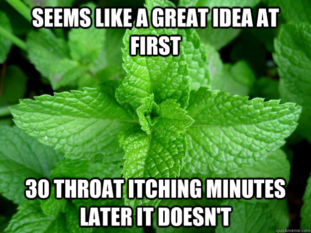 Seems like a great idea at first 30 throat itching minutes later it doesn't - Seems like a great idea at first 30 throat itching minutes later it doesn't  Scumbag Mint