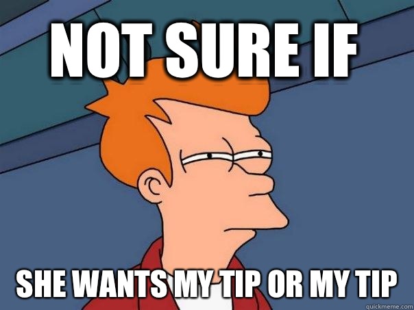 Not sure if  She wants my tip or my tip - Not sure if  She wants my tip or my tip  Misc