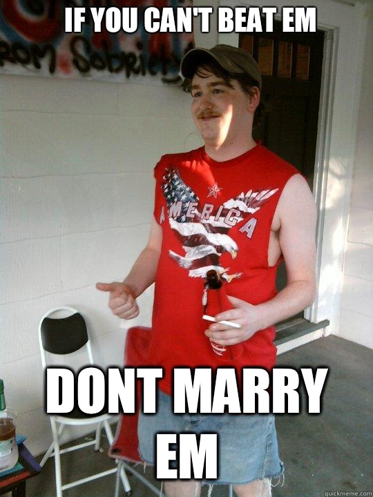 If you can't beat em Dont marry em  Redneck Randal