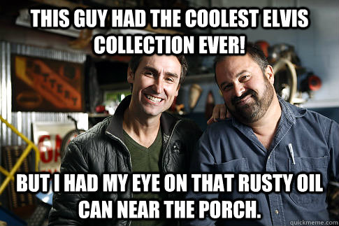 This guy had the coolest Elvis collection ever! But I had my eye on that rusty oil can near the porch.  American Pickers