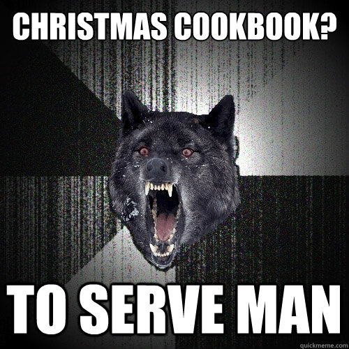 christmas cookbook? to serve man  Insanity Wolf