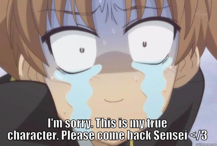  I'M SORRY. THIS IS MY TRUE CHARACTER. PLEASE COME BACK SENSEI </3 Misc