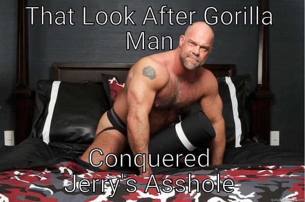 THAT LOOK AFTER GORILLA MAN CONQUERED JERRY'S ASSHOLE Gorilla Man