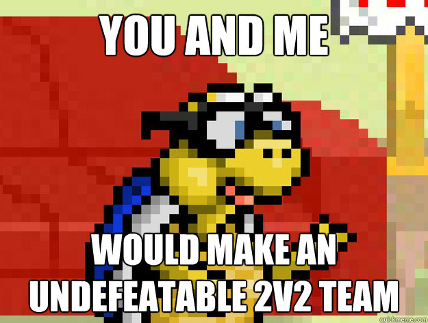 You and me would make an
undefeatable 2v2 team - You and me would make an
undefeatable 2v2 team  Video Game Pick Up Lines