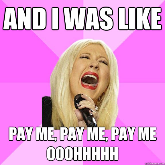 And I was like Pay me, pay me, pay me
ooohhhhh  Wrong Lyrics Christina