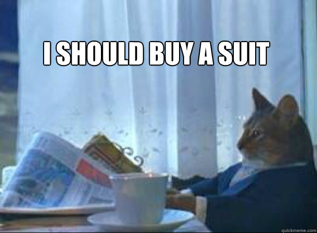 i should buy a suit   I should buy a boat cat