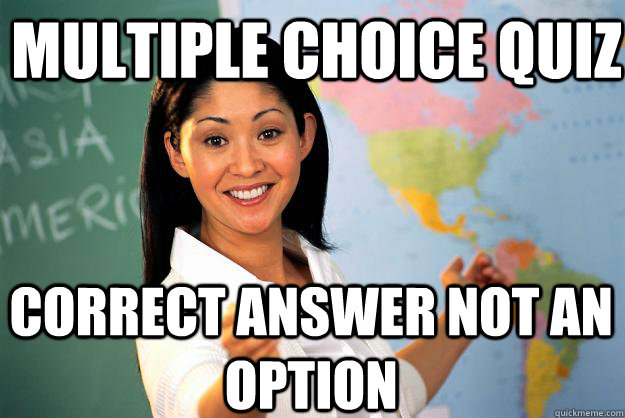 Multiple choice quiz Correct answer not an option - Multiple choice quiz Correct answer not an option  Unhelpful High School Teacher