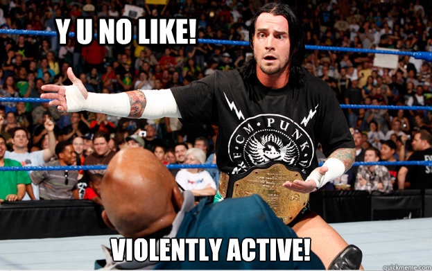 Y U NO Like! violently active!  CM Punk UMAD