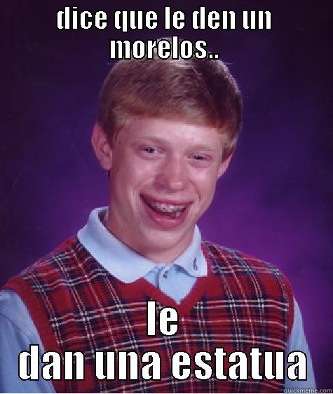 DICE QUE LE DEN UN MORELOS.. LE DAN UNA ESTATUA Bad Luck Brian