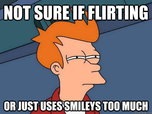 Not Sure if Flirting or just uses smileys too much  Futurama Fry