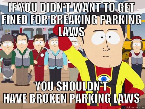 IF YOU DIDN'T WANT TO GET FINED FOR BREAKING PARKING LAWS YOU SHOULDN'T HAVE BROKEN PARKING LAWS Captain Hindsight