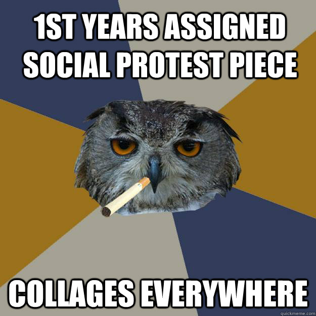 1st years assigned social protest piece collages everywhere  Art Student Owl