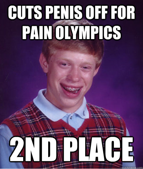 cuts penis off for pain olympics 2nd place  Bad Luck Brian