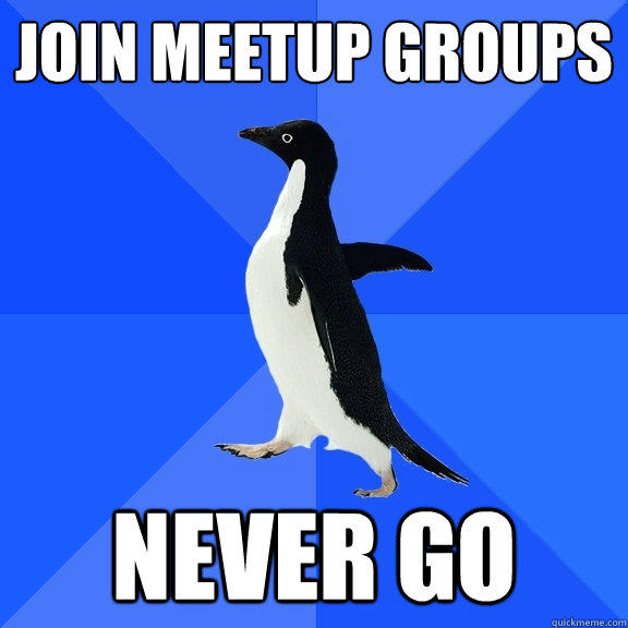 JOIN meetup groups never go  