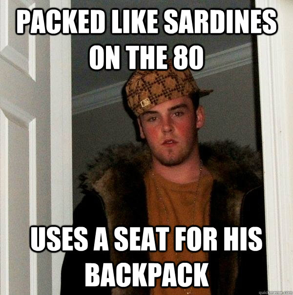 Packed like sardines on the 80 uses a seat for his backpack - Packed like sardines on the 80 uses a seat for his backpack  Scumbag Steve