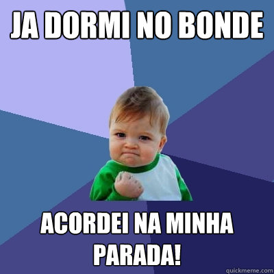 Ja dormi no bonde Acordei na minha parada!  Success Kid