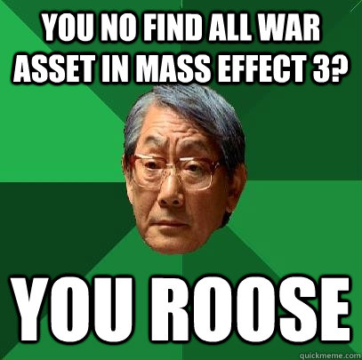 you no find all war asset in mass effect 3? You roose - you no find all war asset in mass effect 3? You roose  High Expectations Asian Father