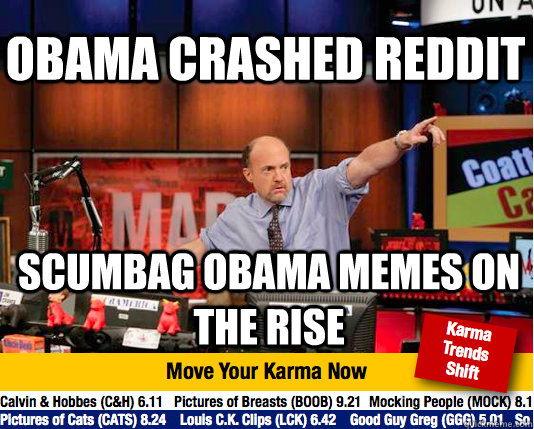 OBAMA CRASHED REDDIT SCUMBAG OBAMA MEMES ON THE RISE - OBAMA CRASHED REDDIT SCUMBAG OBAMA MEMES ON THE RISE  Mad Karma with Jim Cramer